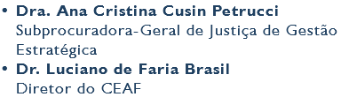 • Dra. Ana Cristina Cusin Petrucci Subprocuradora-Geral de Justiça de Gestão Estratégica • Dr. Luciano de Faria Brasil Diretor do CEAF 