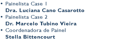 • Painelista Case 1 Dra. Luciana Cano Casarotto • Painelista Case 2 Dr. Marcelo Tubino Vieira • Coordenadora de Painel Stella Bittencourt