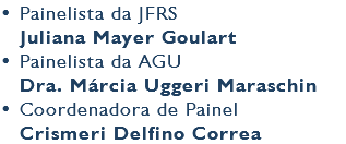 • Painelista da JFRS Juliana Mayer Goulart • Painelista da AGU Dra. Márcia Uggeri Maraschin • Coordenadora de Painel Crismeri Delfino Correa
