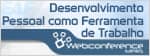 Webconference: "Desenvolvimento Pessoal como Ferramenta de Trabalho"