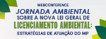 e - Webconference Jornada Ambiental Sobre a Nova Lei Geral de Licenciamento Ambiental: Estratégias de Atuação do MP