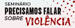 Seminário Precisamos Falar Sobre Violência (e)