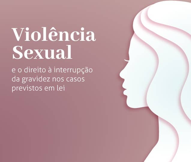 Violência Sexual e o direito à interrupção da gravidez nos casos previstos em lei